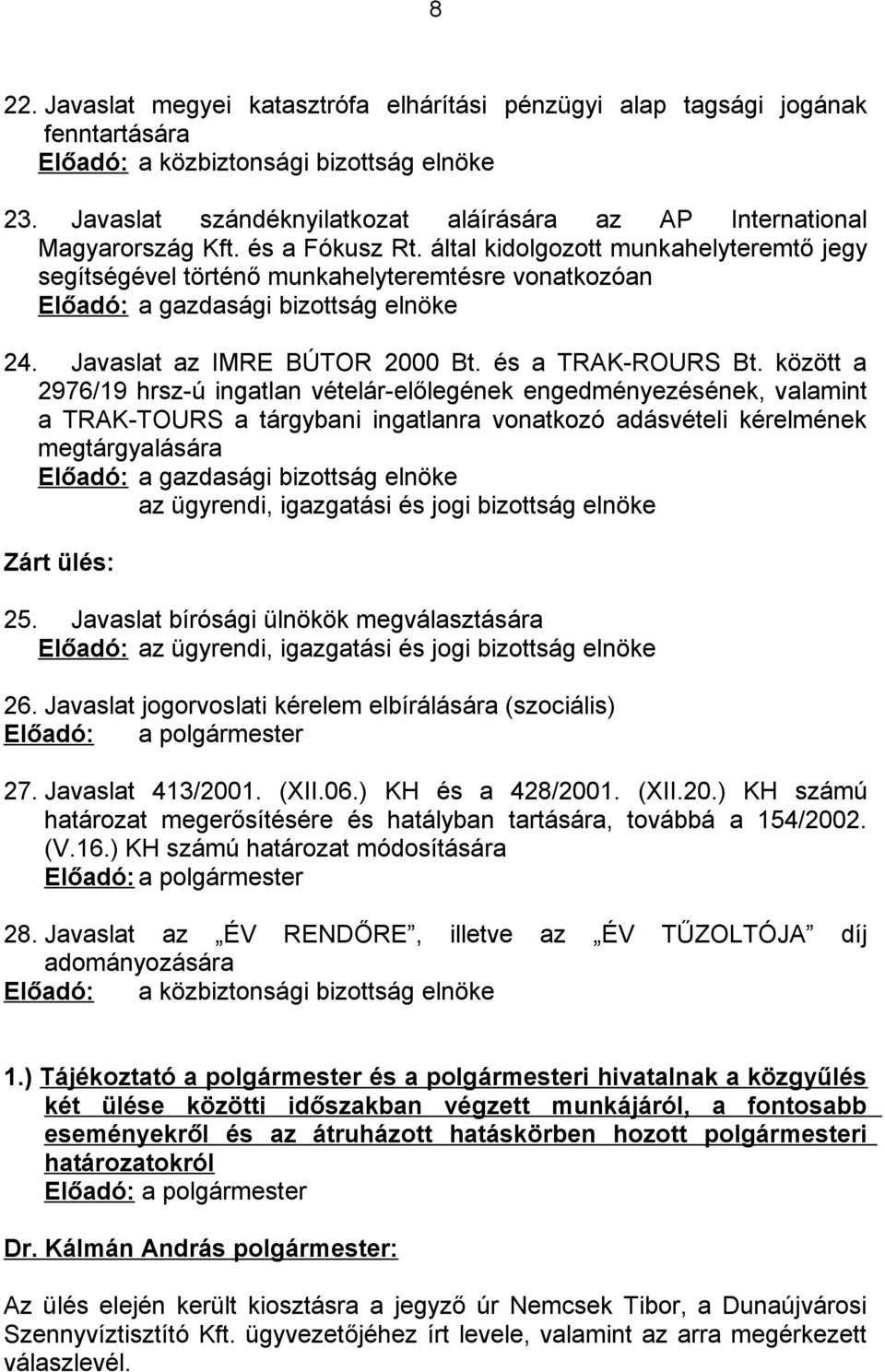 által kidolgozott munkahelyteremtő jegy segítségével történő munkahelyteremtésre vonatkozóan Előadó: a gazdasági bizottság elnöke 24. Javaslat az IMRE BÚTOR 2000 Bt. és a TRAK-ROURS Bt.