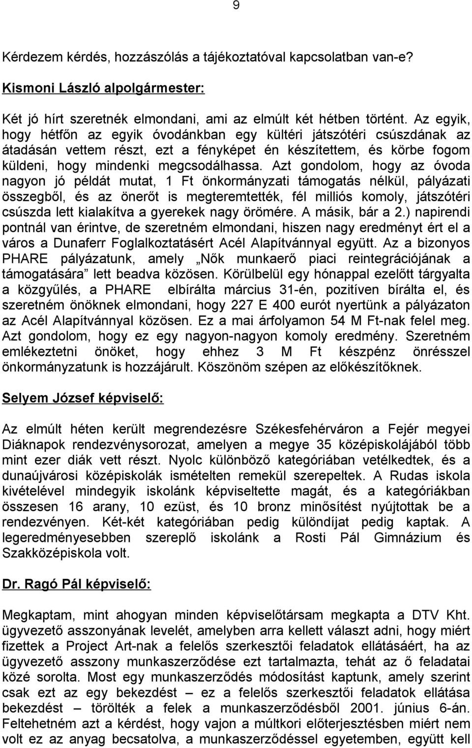 Azt gondolom, hogy az óvoda nagyon jó példát mutat, 1 Ft önkormányzati támogatás nélkül, pályázati összegből, és az önerőt is megteremtették, fél milliós komoly, játszótéri csúszda lett kialakítva a