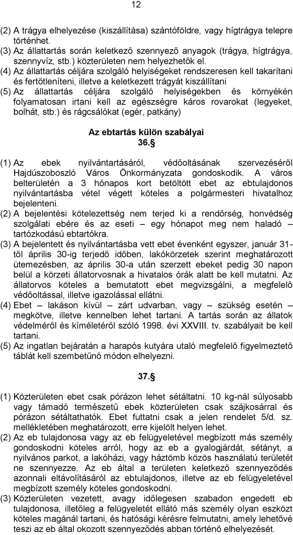 (4) Az állattartás céljára szolgáló helyiségeket rendszeresen kell takarítani és fertőtleníteni, illetve a keletkezett trágyát kiszállítani (5) Az állattartás céljára szolgáló helyiségekben és