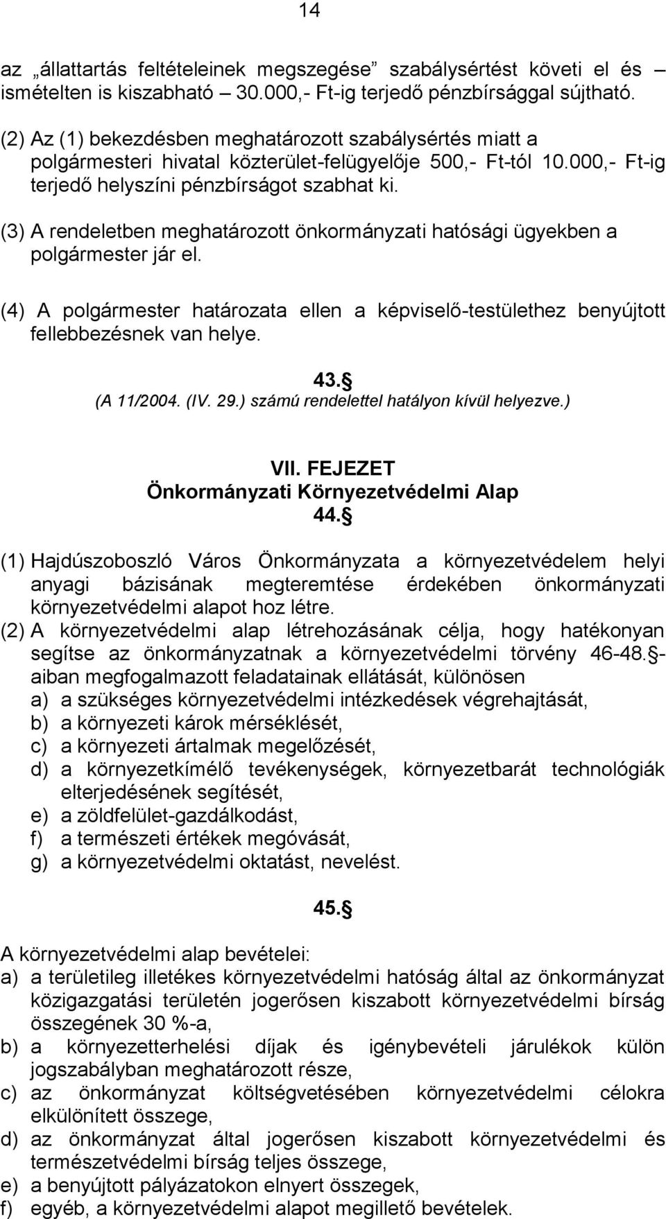 (3) A rendeletben meghatározott önkormányzati hatósági ügyekben a polgármester jár el. (4) A polgármester határozata ellen a képviselő-testülethez benyújtott fellebbezésnek van helye. 43. (A 11/2004.