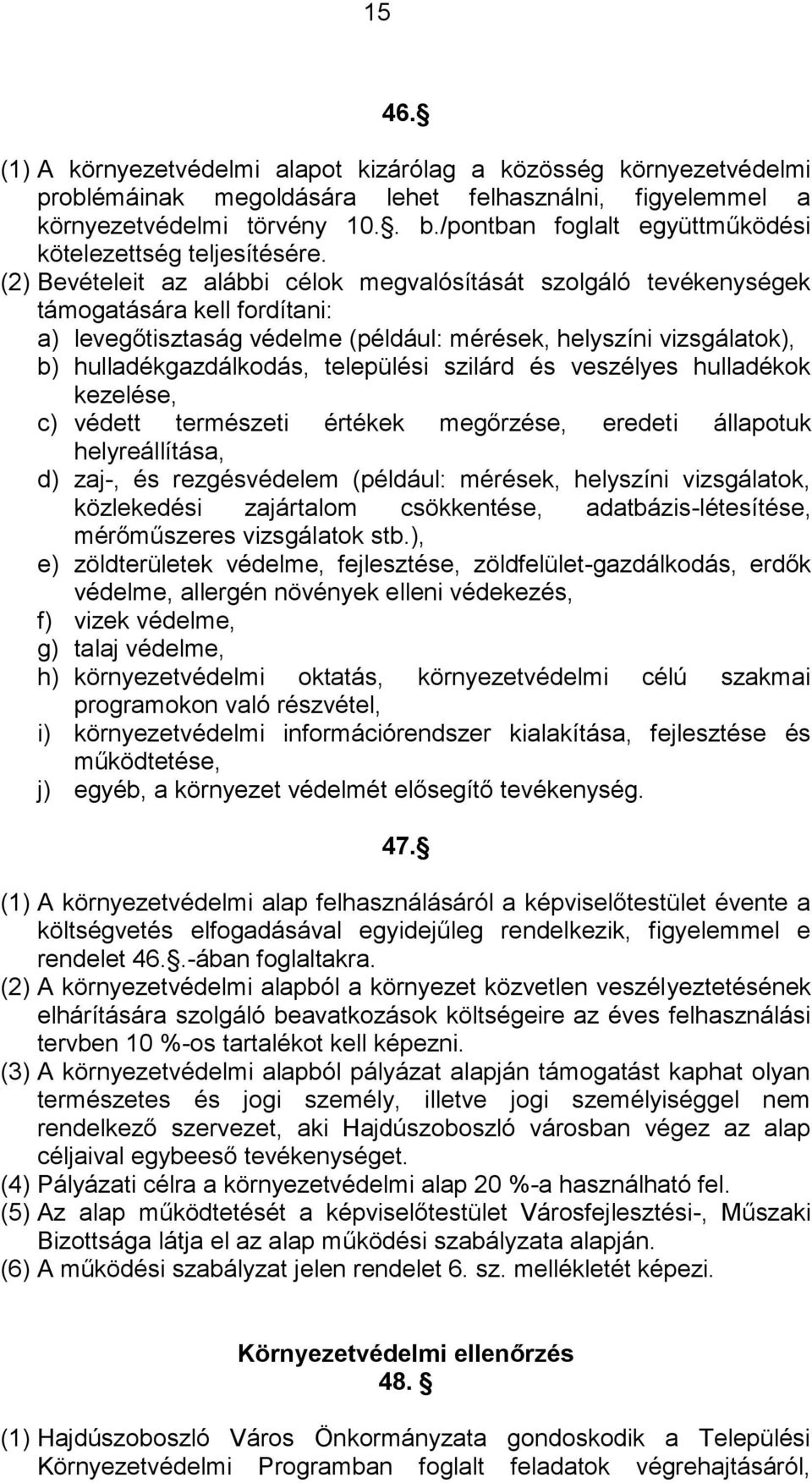 (2) Bevételeit az alábbi célok megvalósítását szolgáló tevékenységek támogatására kell fordítani: a) levegőtisztaság védelme (például: mérések, helyszíni vizsgálatok), b) hulladékgazdálkodás,