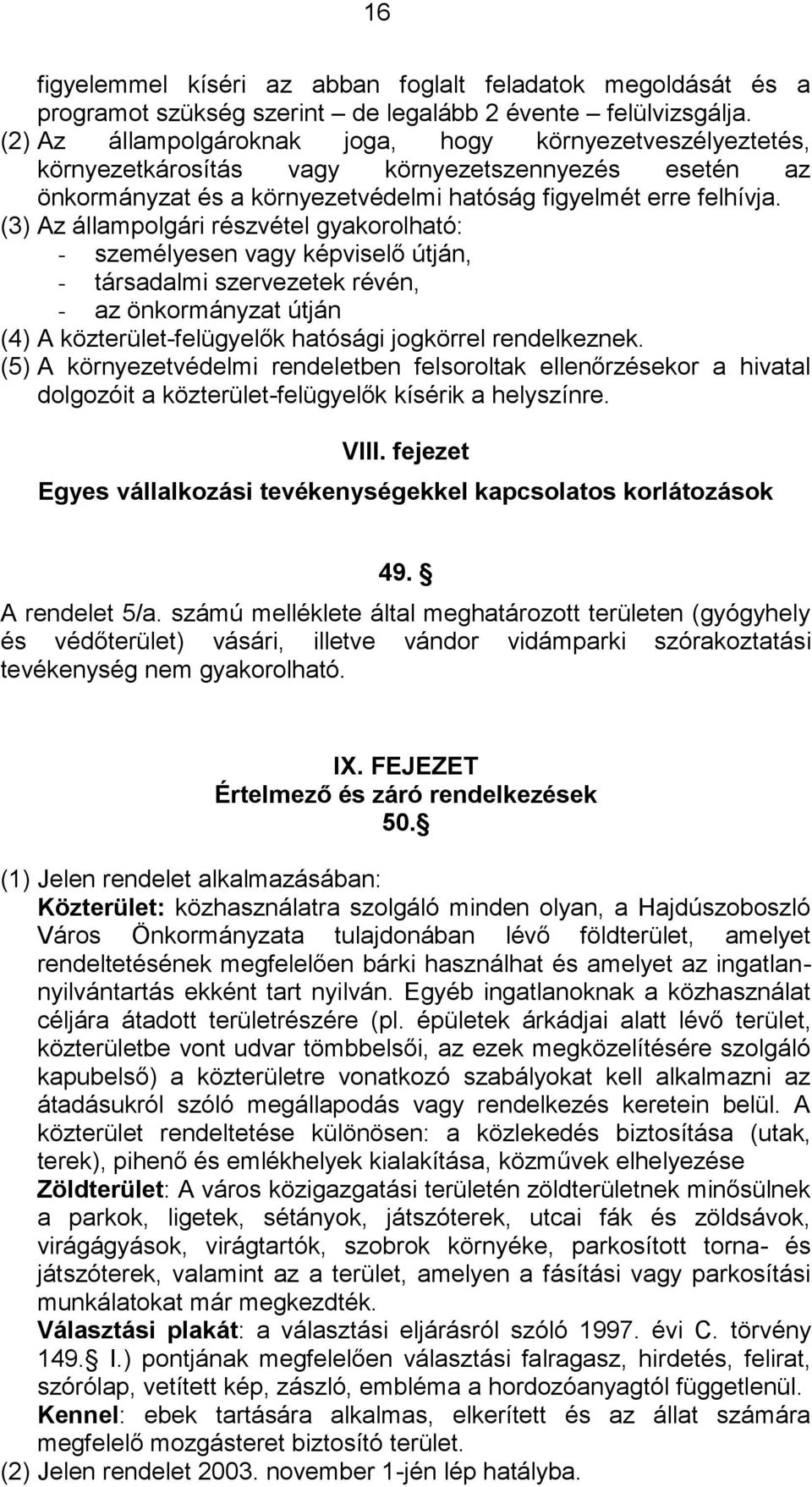 (3) Az állampolgári részvétel gyakorolható: - személyesen vagy képviselő útján, - társadalmi szervezetek révén, - az önkormányzat útján (4) A közterület-felügyelők hatósági jogkörrel rendelkeznek.