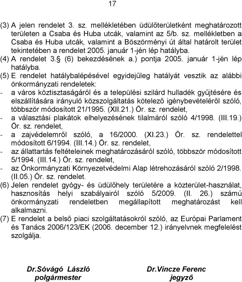 (5) E rendelet hatálybalépésével egyidejűleg hatályát vesztik az alábbi önkormányzati rendeletek: - a város köztisztaságáról és a települési szilárd hulladék gyűjtésére és elszállítására irányuló