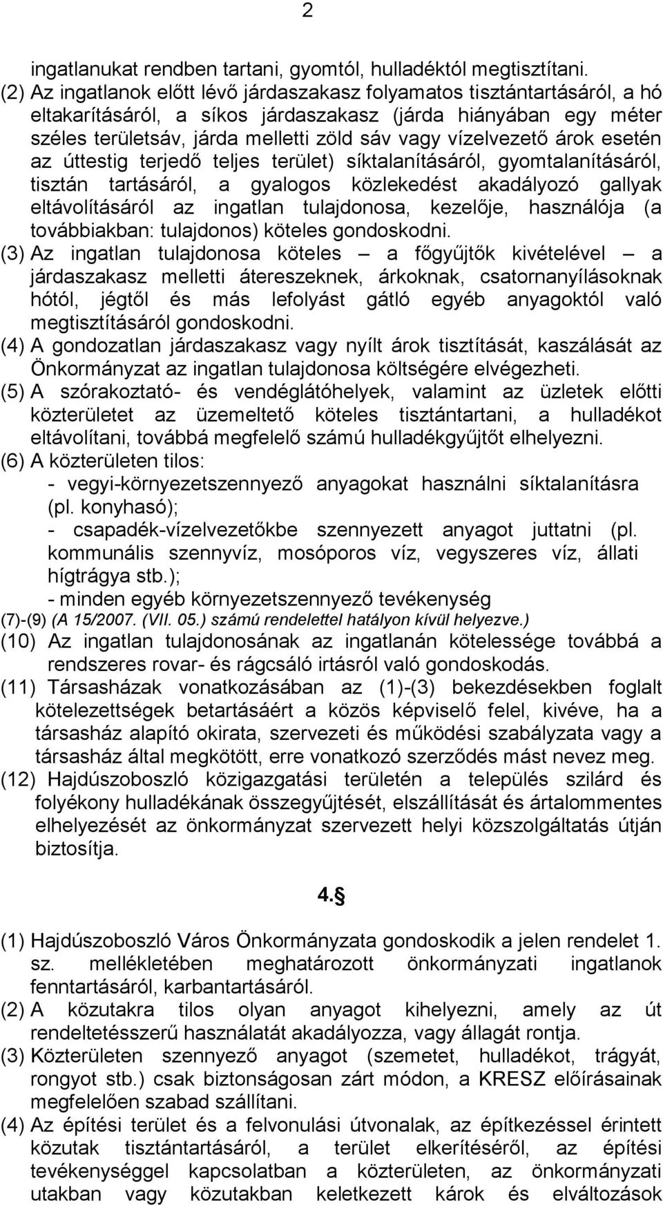 vízelvezető árok esetén az úttestig terjedő teljes terület) síktalanításáról, gyomtalanításáról, tisztán tartásáról, a gyalogos közlekedést akadályozó gallyak eltávolításáról az ingatlan tulajdonosa,