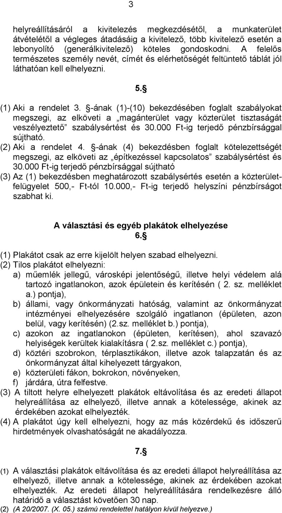 -ának (1)-(10) bekezdésében foglalt szabályokat megszegi, az elköveti a magánterület vagy közterület tisztaságát veszélyeztető szabálysértést és 30.000 Ft-ig terjedő pénzbírsággal sújtható.