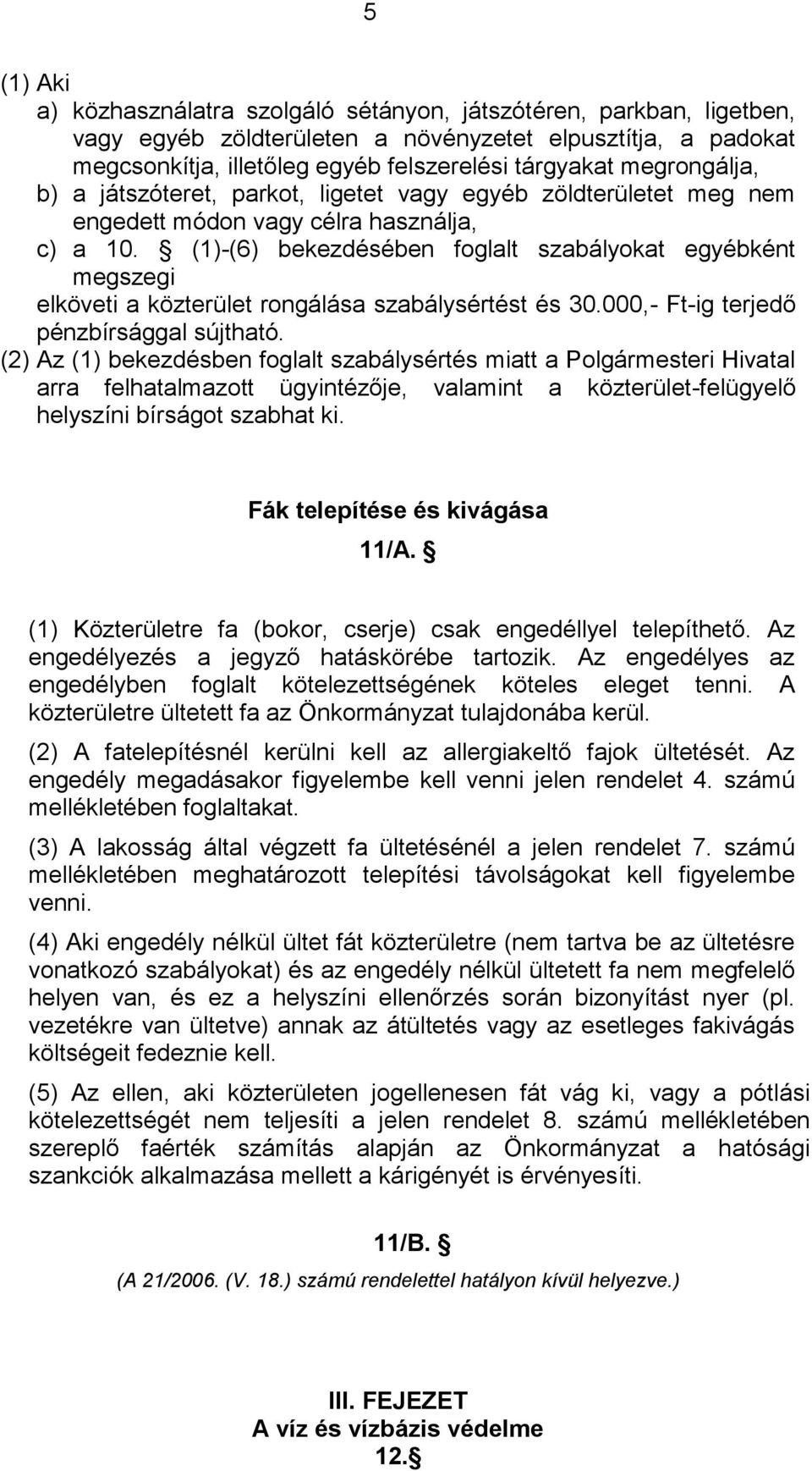 (1)-(6) bekezdésében foglalt szabályokat egyébként megszegi elköveti a közterület rongálása szabálysértést és 30.000,- Ft-ig terjedő pénzbírsággal sújtható.