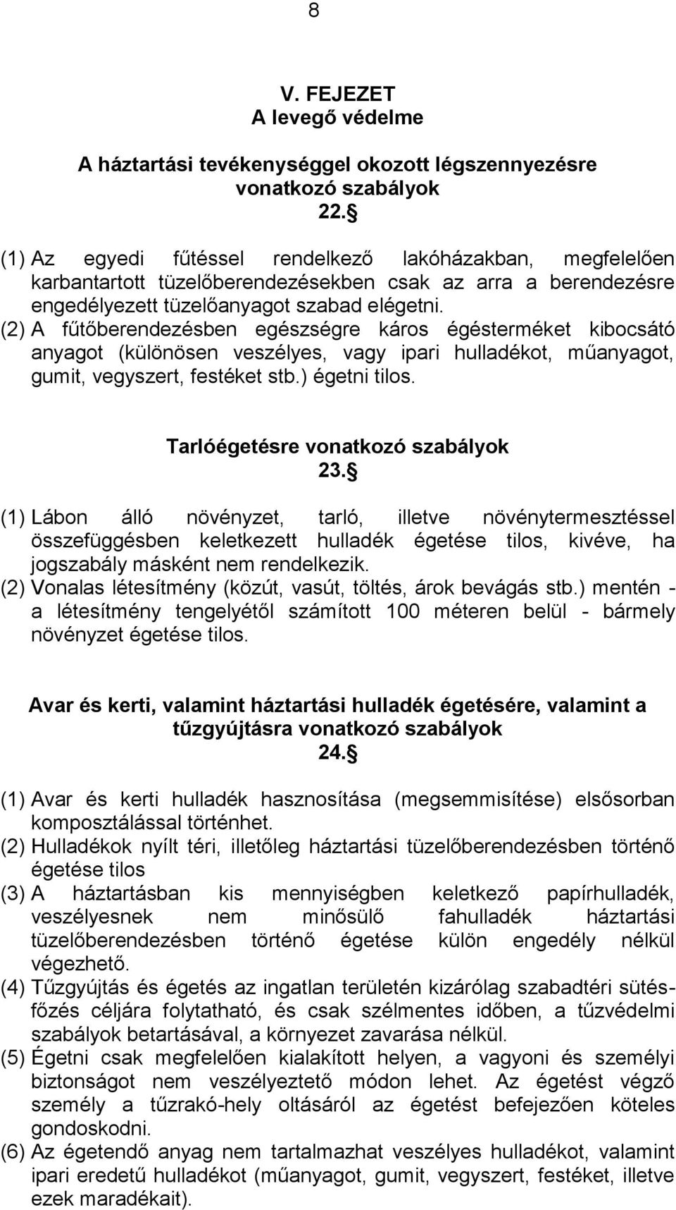 (2) A fűtőberendezésben egészségre káros égésterméket kibocsátó anyagot (különösen veszélyes, vagy ipari hulladékot, műanyagot, gumit, vegyszert, festéket stb.) égetni tilos.