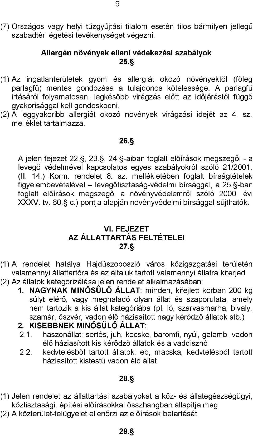 A parlagfű irtásáról folyamatosan, legkésőbb virágzás előtt az időjárástól függő gyakorisággal kell gondoskodni. (2) A leggyakoribb allergiát okozó növények virágzási idejét az 4. sz.