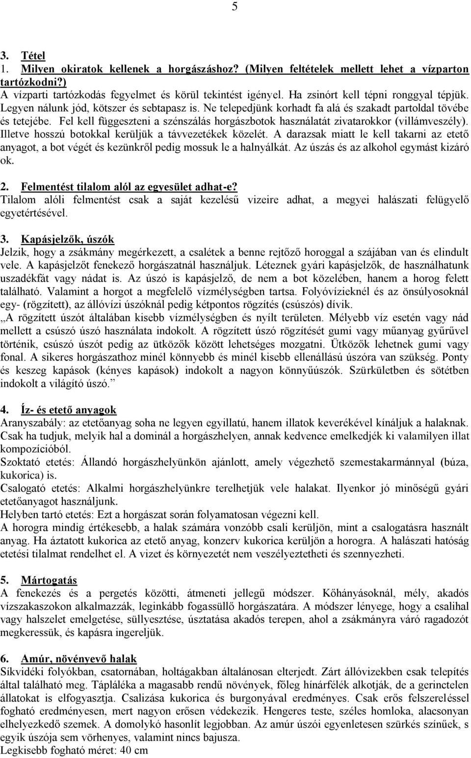 Fel kell függeszteni a szénszálás horgászbotok használatát zivatarokkor (villámveszély). Illetve hosszú botokkal kerüljük a távvezetékek közelét.