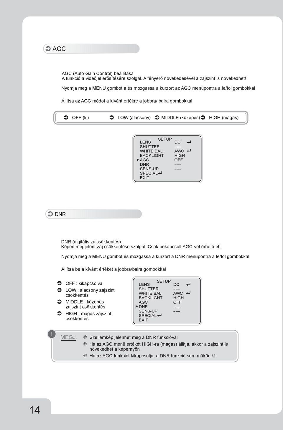 (digitális zajcsökkentés) Képen megjelent zaj csökkentése szolgál. Csak bekapcsolt -vel érhető el!