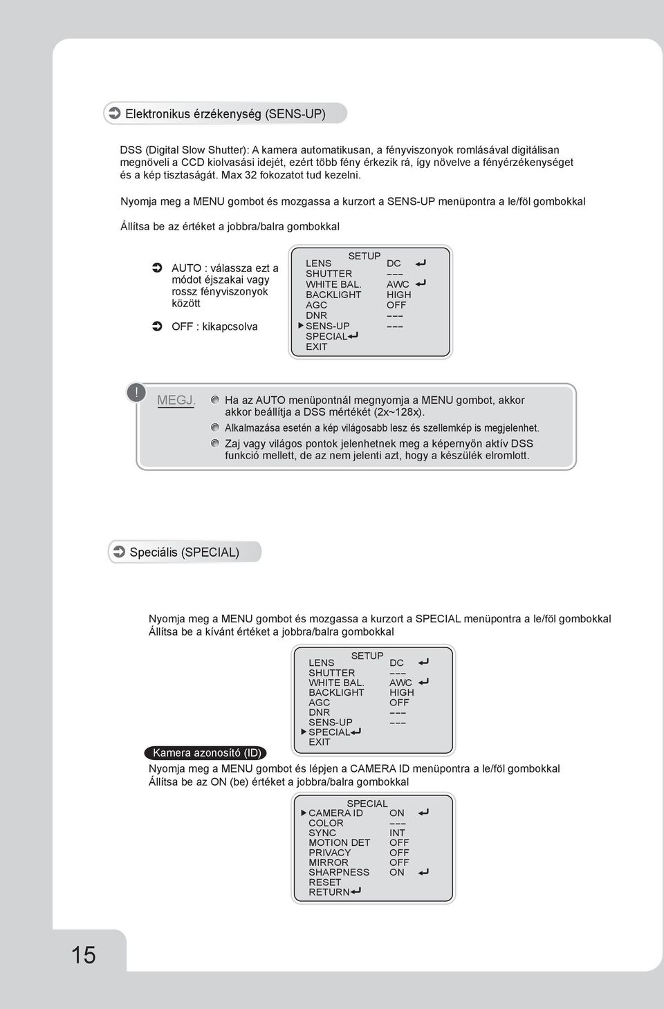 Nyomja meg a MENU gombot és mozgassa a kurzort a menüpontra a le/föl gombokkal Állítsa be az értéket a jobbra/balra gombokkal AUTO : válassza ezt a módot éjszakai vagy rossz fényviszonyok között :