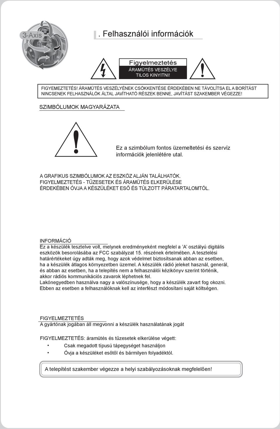 SZIMBÓLUMOK MAGYARÁZATA Ez a szimbólum fontos üzemeltetési és szervíz információk jelenlétére utal. A GRAFIKUS SZIMBÓLUMOK AZ ESZKÖZ ALJÁN TALÁLHATÓK.