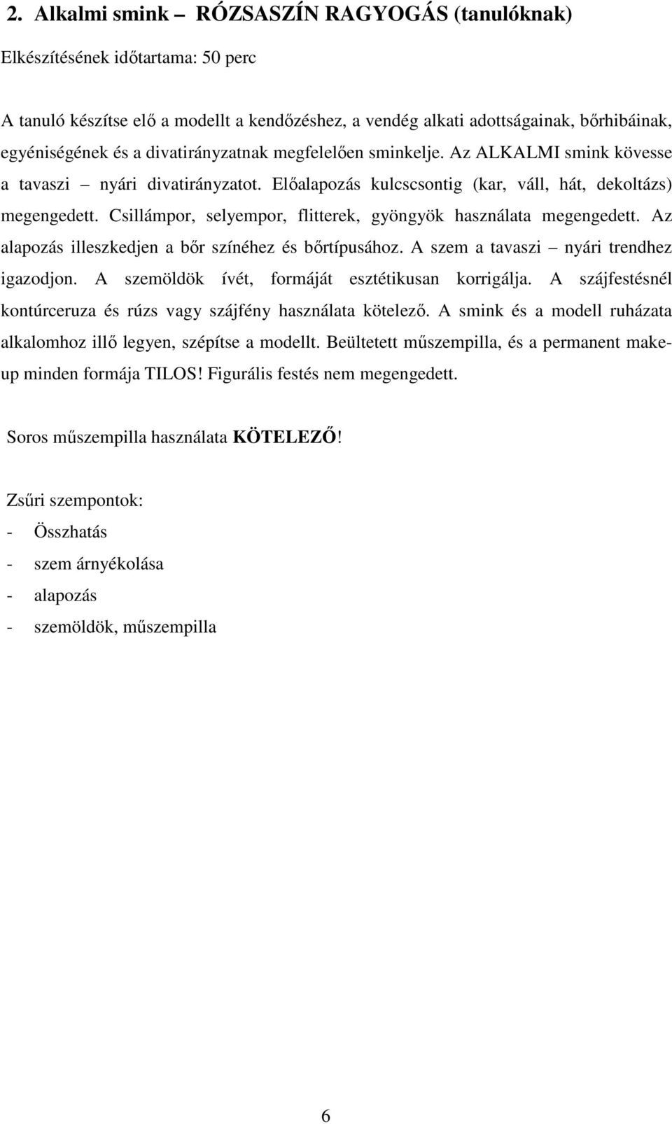 Csillámpor, selyempor, flitterek, gyöngyök használata megengedett. Az alapozás illeszkedjen a bőr színéhez és bőrtípusához. A szem a tavaszi nyári trendhez igazodjon.