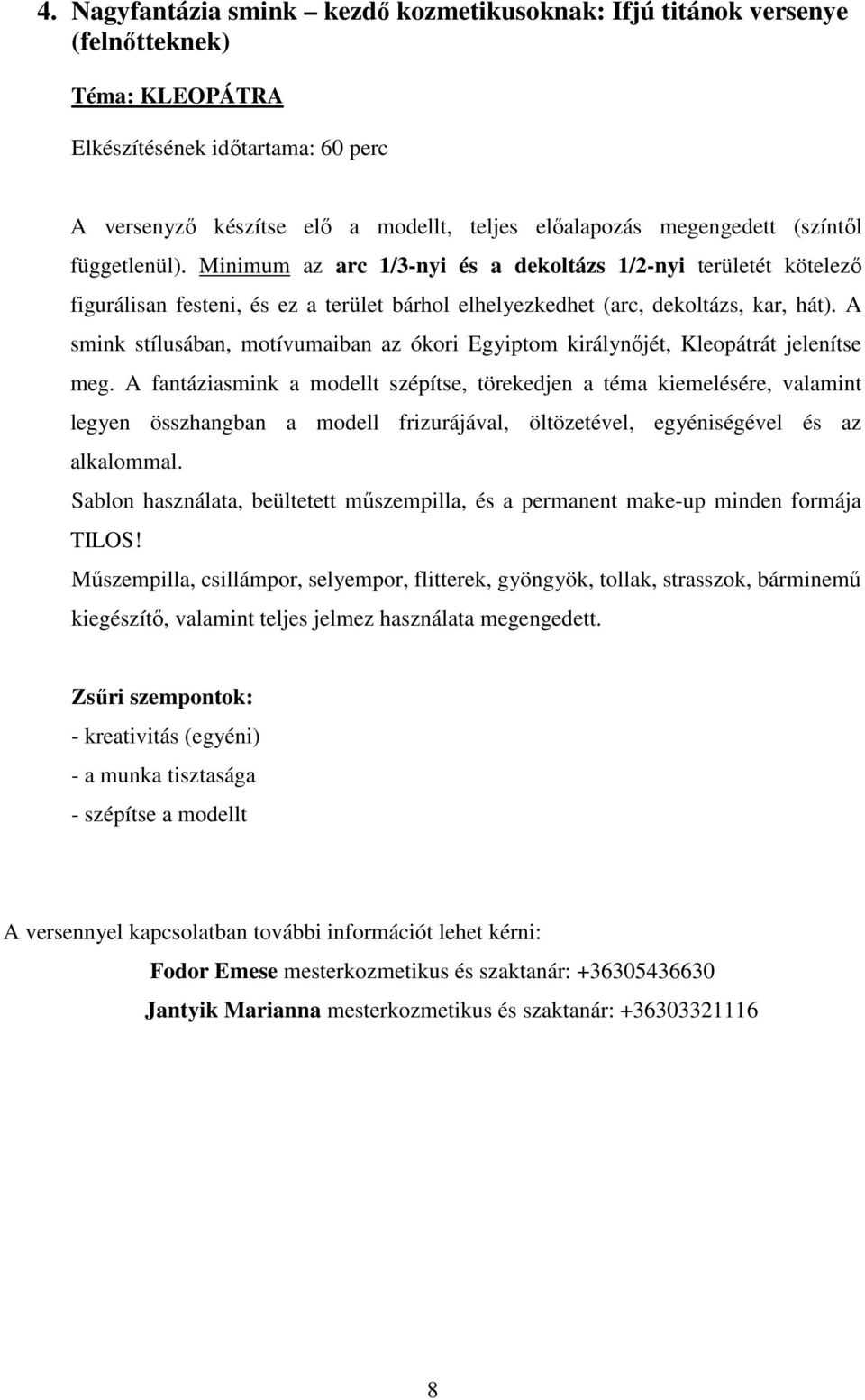 A smink stílusában, motívumaiban az ókori Egyiptom királynőjét, Kleopátrát jelenítse meg.