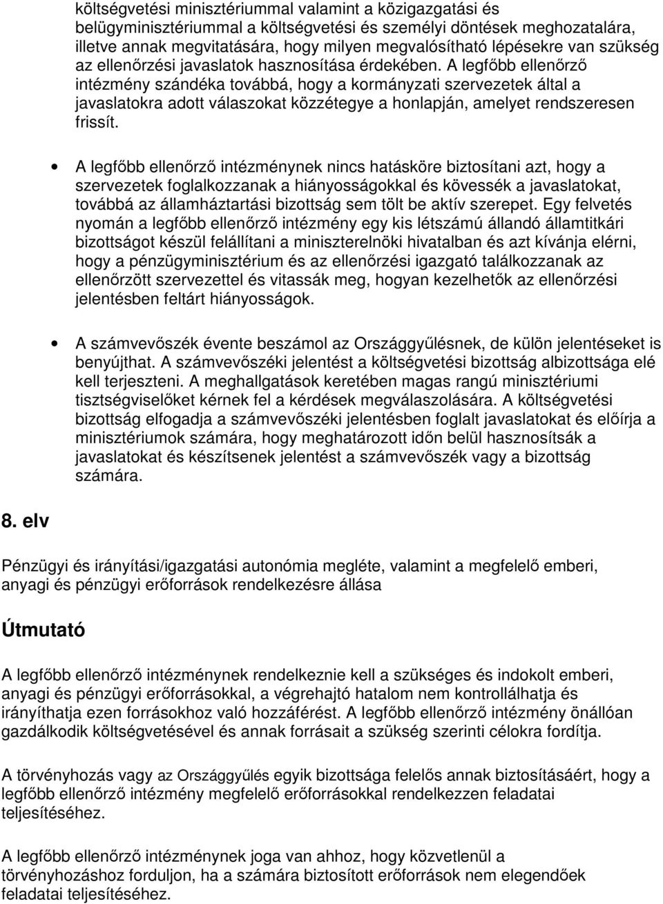 A legfıbb ellenırzı intézmény szándéka továbbá, hogy a kormányzati szervezetek által a javaslatokra adott válaszokat közzétegye a honlapján, amelyet rendszeresen frissít.