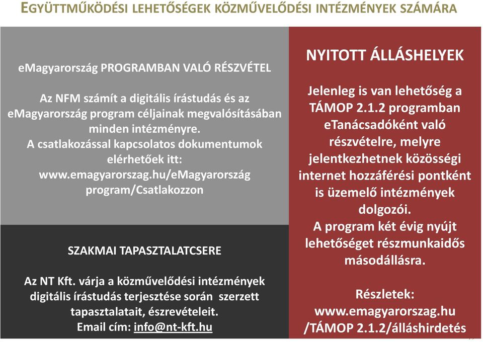 várja a közművelődési intézmények digitális írástudás terjesztése során szerzett tapasztalatait, észrevételeit. Email cím: info@nt-kft.hu NYITOTT ÁLLÁSHELYEK Jelenleg is van lehetőség a TÁMOP 2.1.