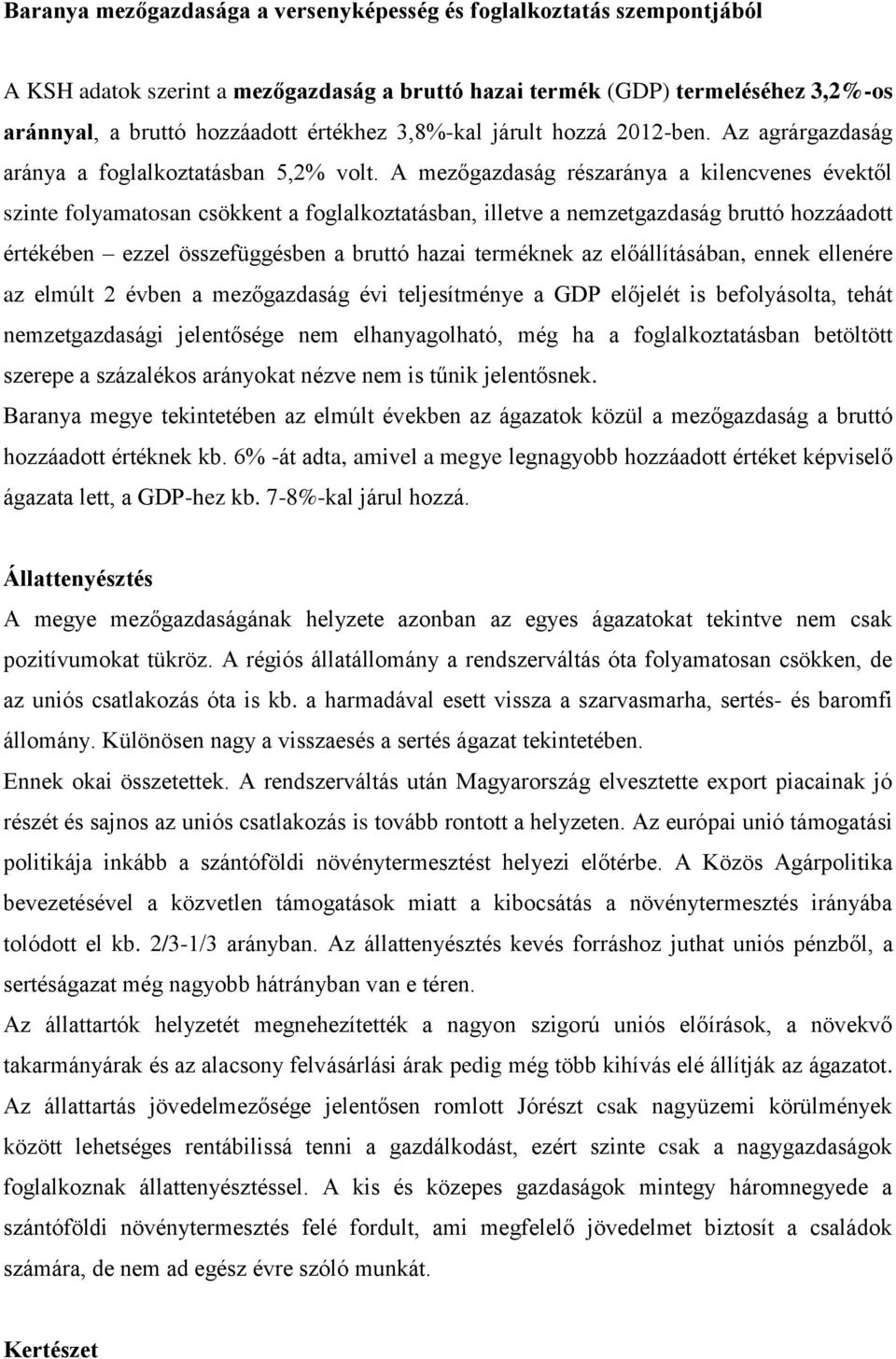 A mezőgazdaság részaránya a kilencvenes évektől szinte folyamatosan csökkent a foglalkoztatásban, illetve a nemzetgazdaság bruttó hozzáadott értékében ezzel összefüggésben a bruttó hazai terméknek az