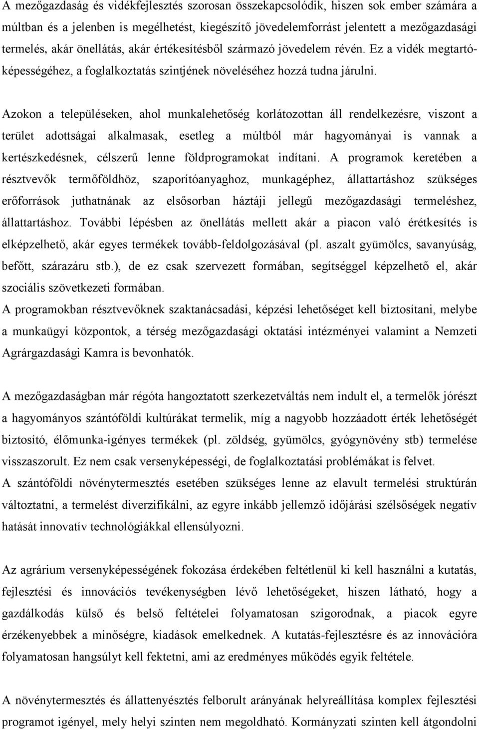 Azokon a településeken, ahol munkalehetőség korlátozottan áll rendelkezésre, viszont a terület adottságai alkalmasak, esetleg a múltból már hagyományai is vannak a kertészkedésnek, célszerű lenne