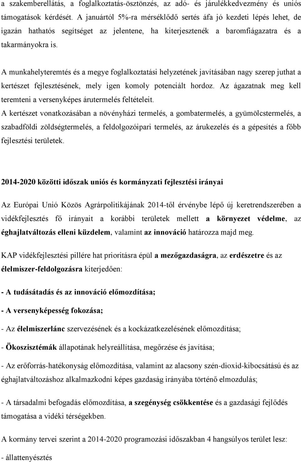 A munkahelyteremtés és a megye foglalkoztatási helyzetének javításában nagy szerep juthat a kertészet fejlesztésének, mely igen komoly potenciált hordoz.