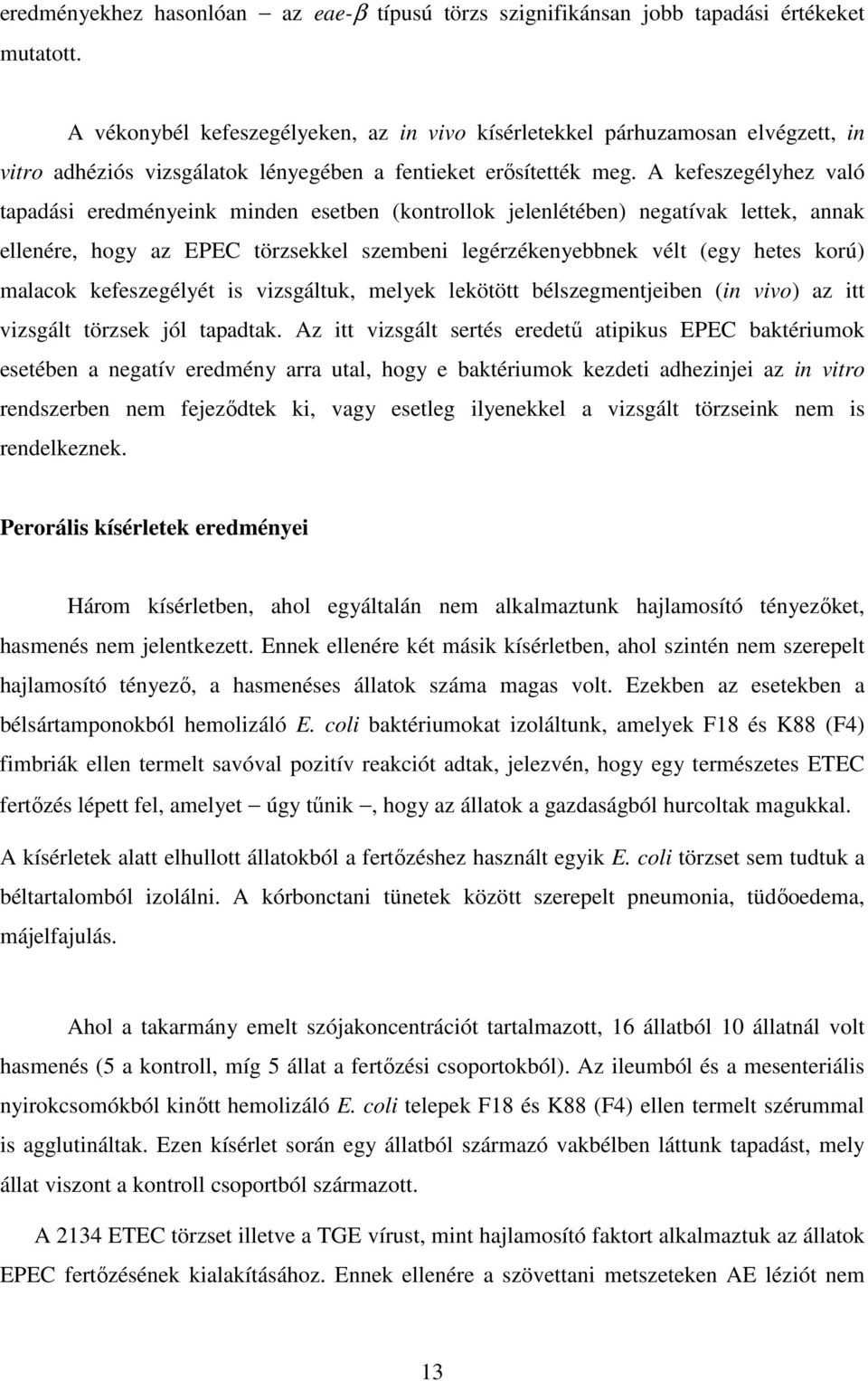 A kefeszegélyhez való tapadási eredményeink minden esetben (kontrollok jelenlétében) negatívak lettek, annak ellenére, hogy az EPEC törzsekkel szembeni legérzékenyebbnek vélt (egy hetes korú) malacok