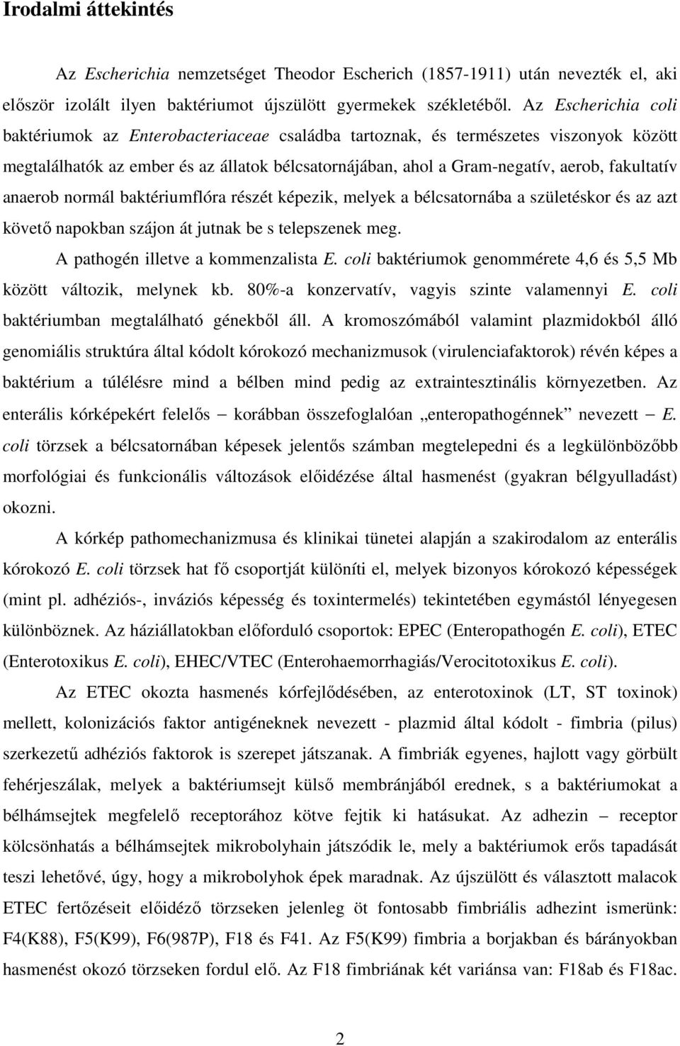 anaerob normál baktériumflóra részét képezik, melyek a bélcsatornába a születéskor és az azt követő napokban szájon át jutnak be s telepszenek meg. A pathogén illetve a kommenzalista E.