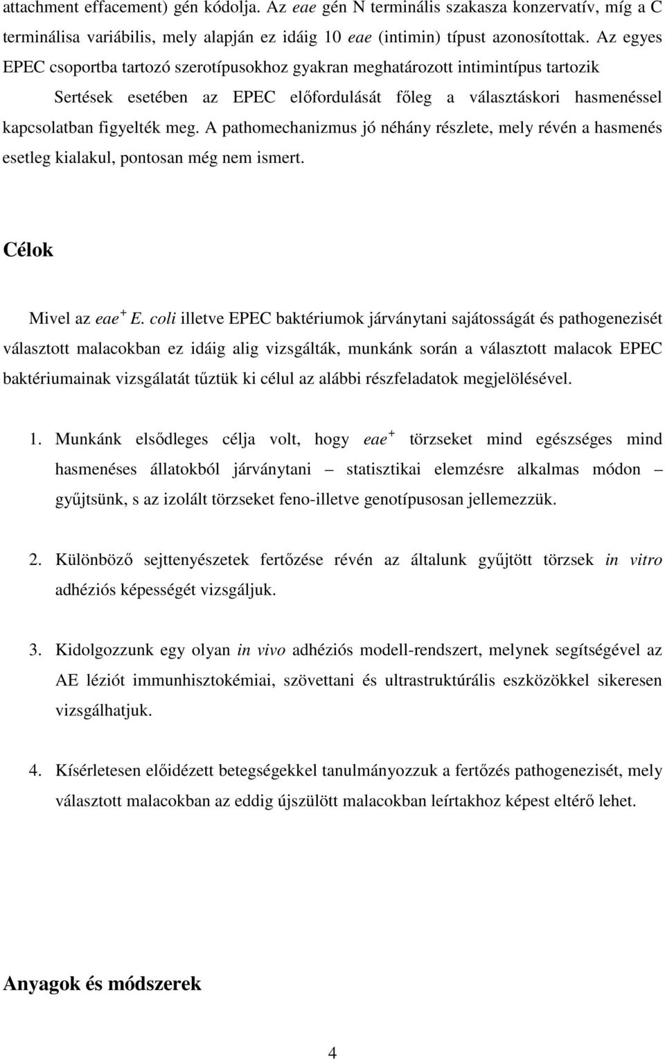 A pathomechanizmus jó néhány részlete, mely révén a hasmenés esetleg kialakul, pontosan még nem ismert. Célok Mivel az eae + E.