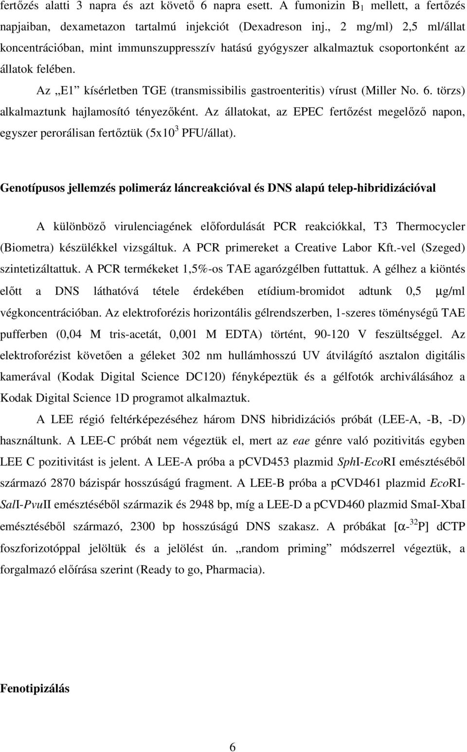 Az E1 kísérletben TGE (transmissibilis gastroenteritis) vírust (Miller No. 6. törzs) alkalmaztunk hajlamosító tényezőként.