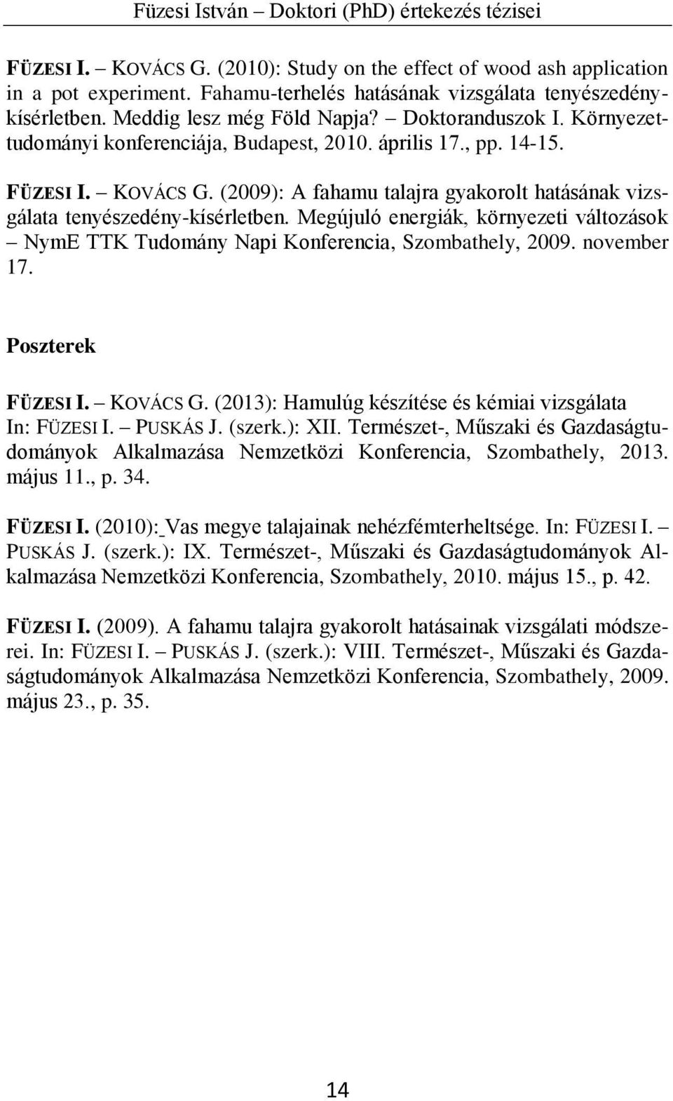 Megújuló energiák, környezeti változások NymE TTK Tudomány Napi Konferencia, Szombathely, 2009. november 17. Poszterek FÜZESI I. KOVÁCS G. (2013): Hamulúg készítése és kémiai vizsgálata In: FÜZESI I.