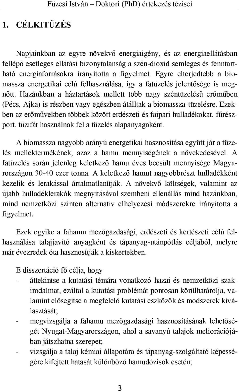 Hazánkban a háztartások mellett több nagy széntüzelésű erőműben (Pécs, Ajka) is részben vagy egészben átálltak a biomassza-tüzelésre.