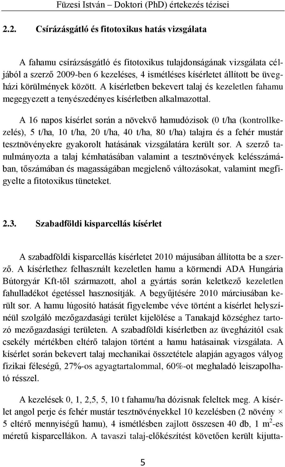 A 16 napos kísérlet során a növekvő hamudózisok (0 t/ha (kontrollkezelés), 5 t/ha, 10 t/ha, 20 t/ha, 40 t/ha, 80 t/ha) talajra és a fehér mustár tesztnövényekre gyakorolt hatásának vizsgálatára