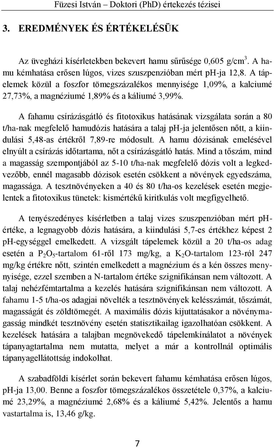 A fahamu csírázásgátló és fitotoxikus hatásának vizsgálata során a 80 t/ha-nak megfelelő hamudózis hatására a talaj ph-ja jelentősen nőtt, a kiindulási 5,48-as értékről 7,89-re módosult.