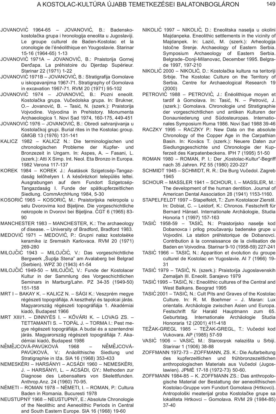 La préhistoire du Djerdap Supérieur. Starinar 22 (1971) 1-22 JOVANOVIĆ 1971B JOVANOVIĆ, B.: Stratigrafija Gomolave u iskopavanjima 1967-71. Stratigraphy of Gomolava in excavation 1967-71.