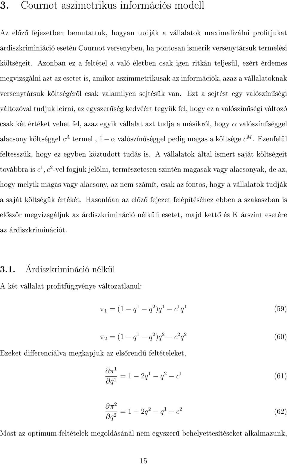 Azonban ez a feltétel a való életben csak igen ritkán teljesül, ezért érdemes megvizsgálni azt az esetet is, amikor aszimmetrikusak az információk, azaz a vállalatoknak versenytársuk költségér l csak