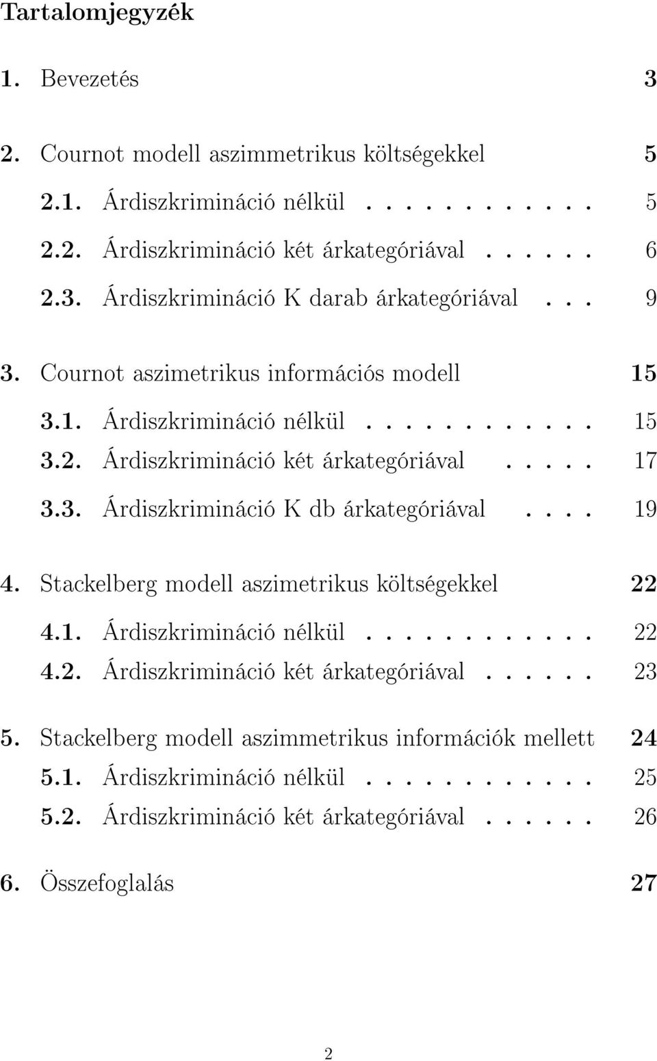 .... 17.. Árdiszkrimináció K db árkategóriával.... 19 4. Stackelberg modell aszimetrikus költségekkel 4.1. Árdiszkrimináció nélkül............ 4.. Árdiszkrimináció két árkategóriával.