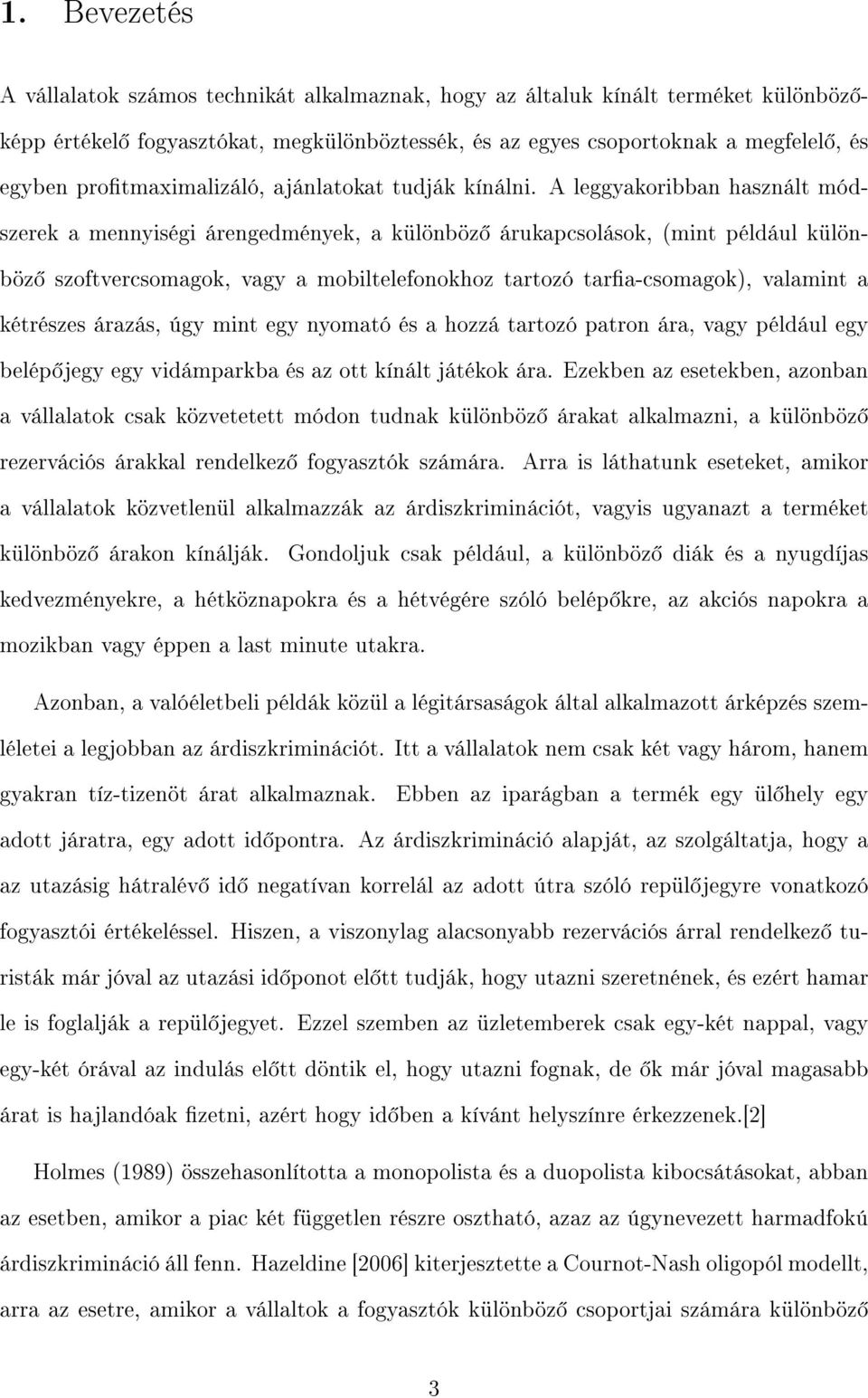 A leggyakoribban használt módszerek a mennyiségi árengedmények, a különböz árukapcsolások, (mint például különböz szoftvercsomagok, vagy a mobiltelefonokhoz tartozó tara-csomagok), valamint a