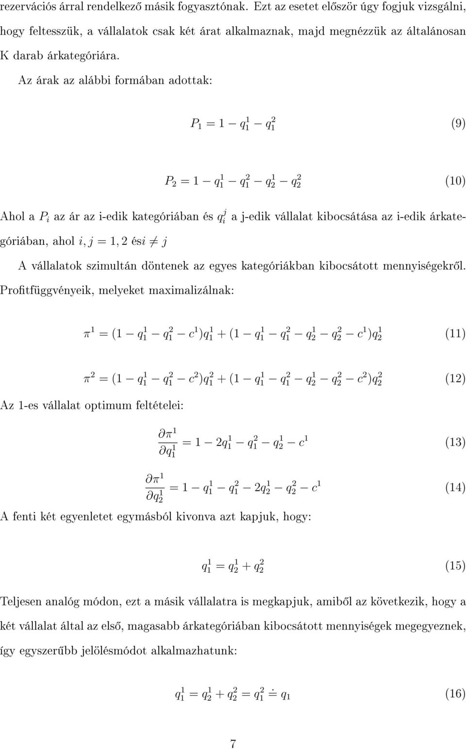 Az árak az alábbi formában adottak: P 1 = 1 q 1 1 q 1 (9) P = 1 q1 1 q1 q 1 q (10) Ahol a P i az ár az i-edik kategóriában és q j i a j-edik vállalat kibocsátása az i-edik árkategóriában, ahol i, j =