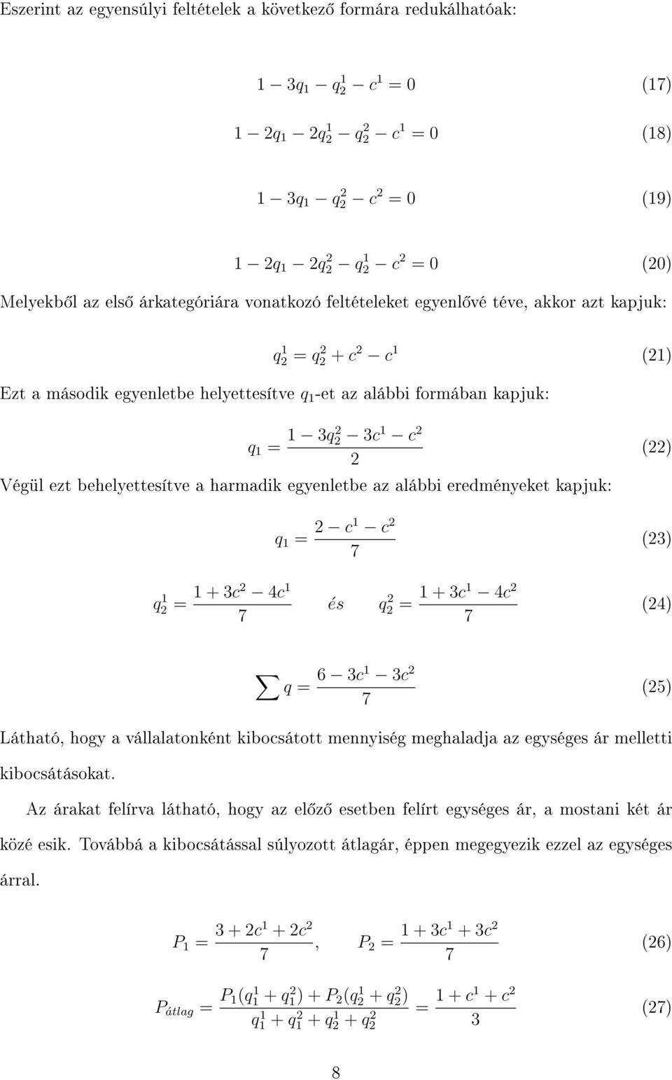 egyenletbe az alábbi eredményeket kapjuk: q 1 = c1 c 7 () () q 1 = 1 + c 4c 1 7 és q = 1 + c1 4c 7 (4) q = 6 c 1 c 7 (5) Látható, hogy a vállalatonként kibocsátott mennyiség meghaladja az egységes ár