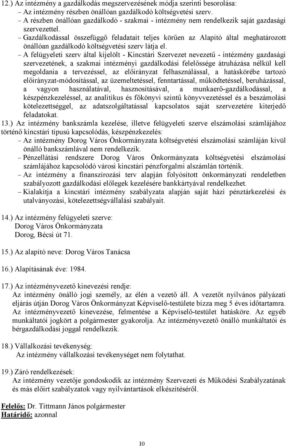 Gazdálkodással összefüggő feladatait teljes körűen az Alapító által meghatározott önállóan gazdálkodó költségvetési szerv látja el.