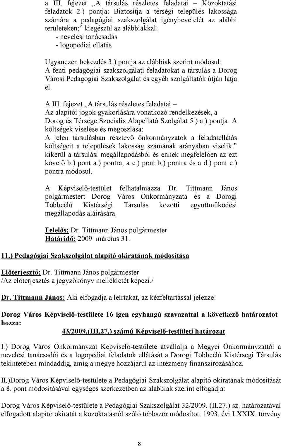 Ugyanezen bekezdés 3.) pontja az alábbiak szerint módosul: A fenti pedagógiai szakszolgálati feladatokat a társulás a Dorog Városi Pedagógiai Szakszolgálat és egyéb szolgáltatók útján látja el. A III.