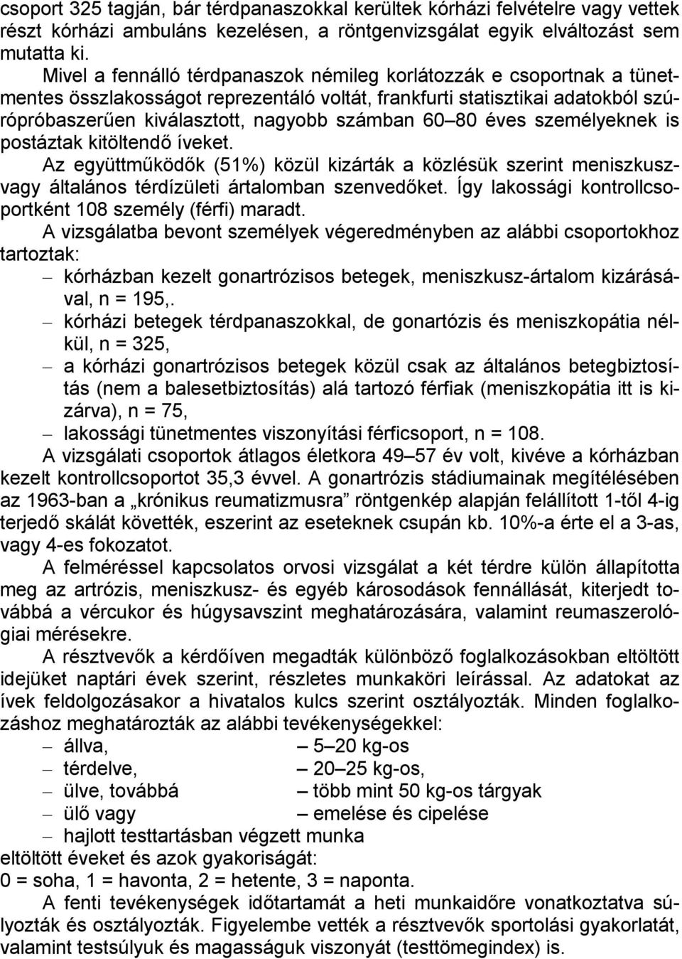 80 éves személyeknek is postáztak kitöltendő íveket. Az együttműködők (51%) közül kizárták a közlésük szerint meniszkuszvagy általános térdízületi ártalomban szenvedőket.