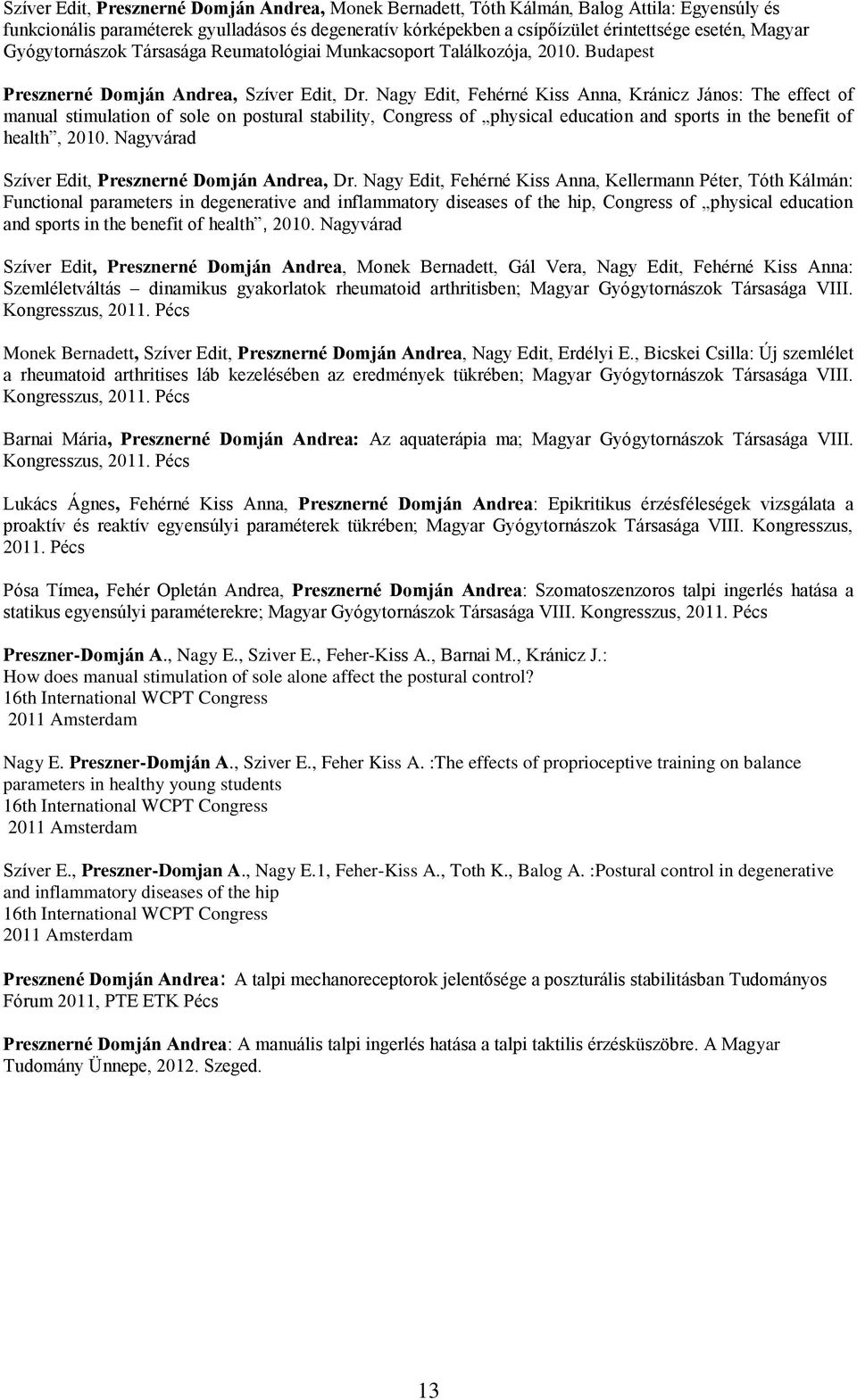 Nagy Edit, Fehérné Kiss Anna, Kránicz János: The effect of manual stimulation of sole on postural stability, Congress of physical education and sports in the benefit of health, 2010.