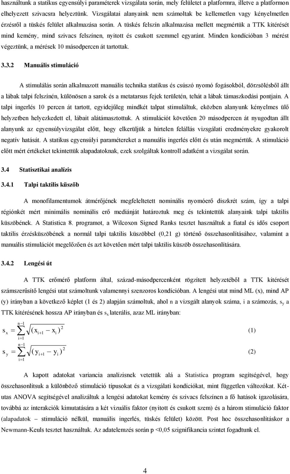 A tüskés felszín alkalmazása mellett megmértük a TTK kitérését mind kemény, mind szivacs felszínen, nyitott és csukott szemmel egyaránt.