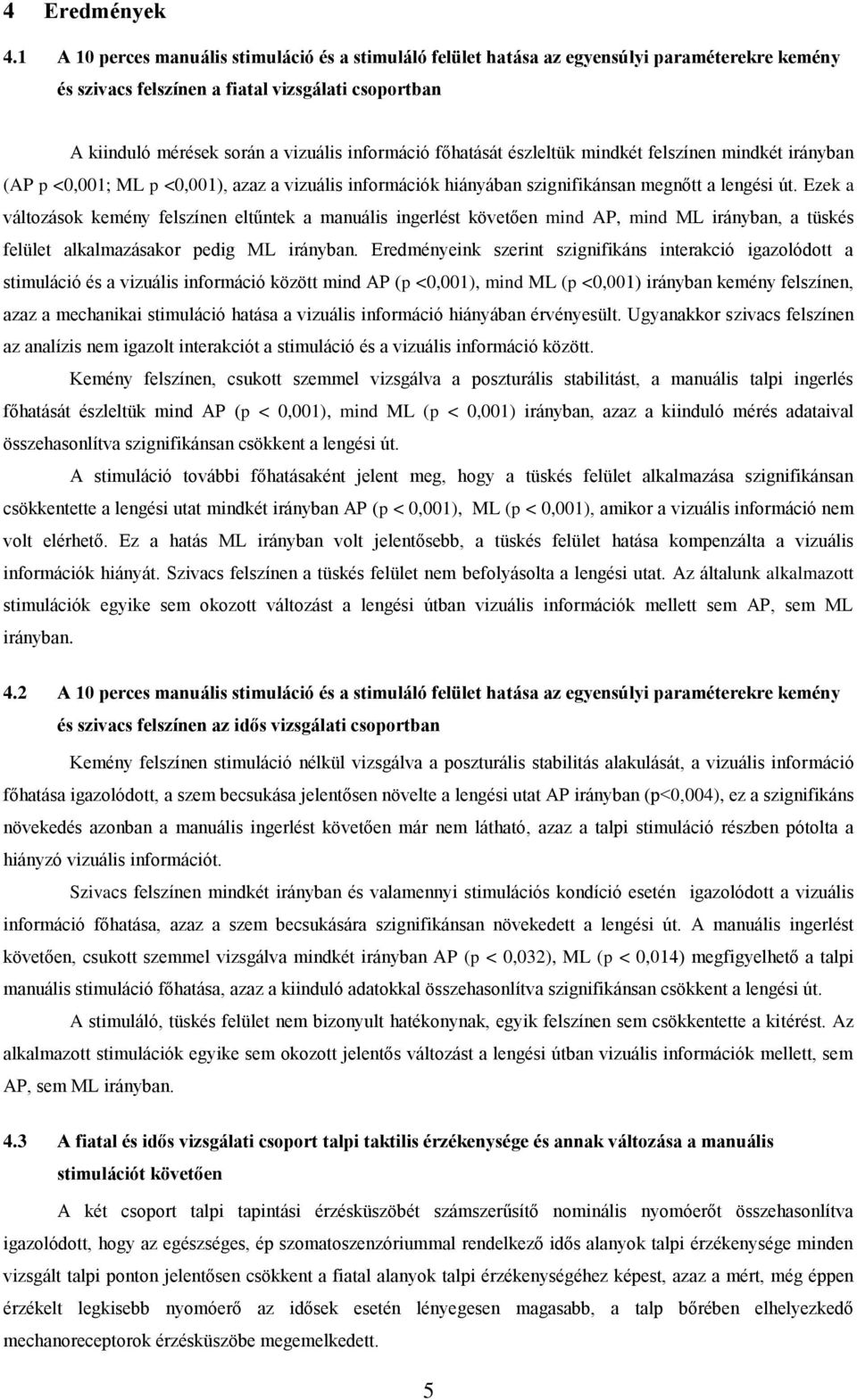 főhatását észleltük mindkét felszínen mindkét irányban (AP p <0,001; ML p <0,001), azaz a vizuális információk hiányában szignifikánsan megnőtt a lengési út.