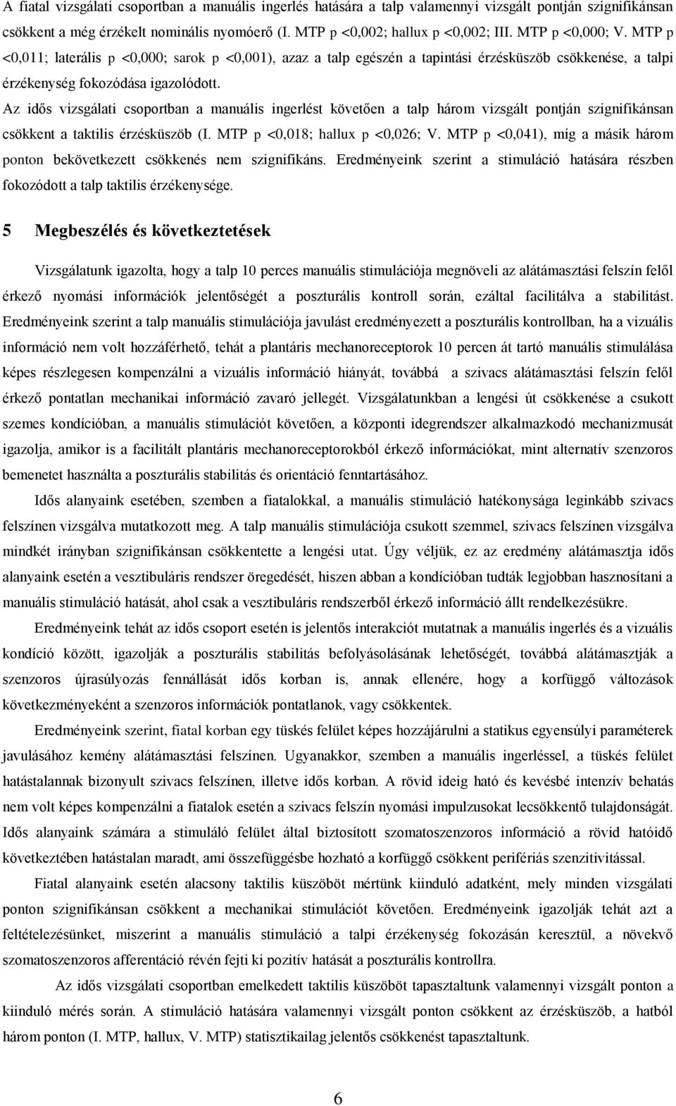 Az idős vizsgálati csoportban a manuális ingerlést követően a talp három vizsgált pontján szignifikánsan csökkent a taktilis érzésküszöb (I. MTP p <0,018; hallux p <0,026; V.