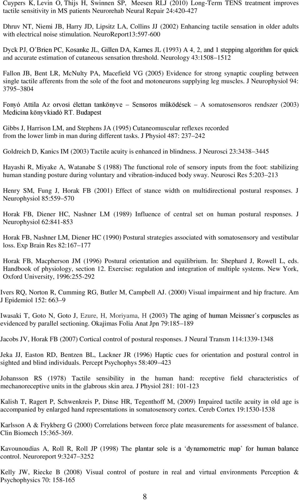 NeuroReport13:597-600 Dyck PJ, O Brien PC, Kosanke JL, Gillen DA, Karnes JL (1993) A 4, 2, and 1 stepping algorithm for quick and accurate estimation of cutaneous sensation threshold.