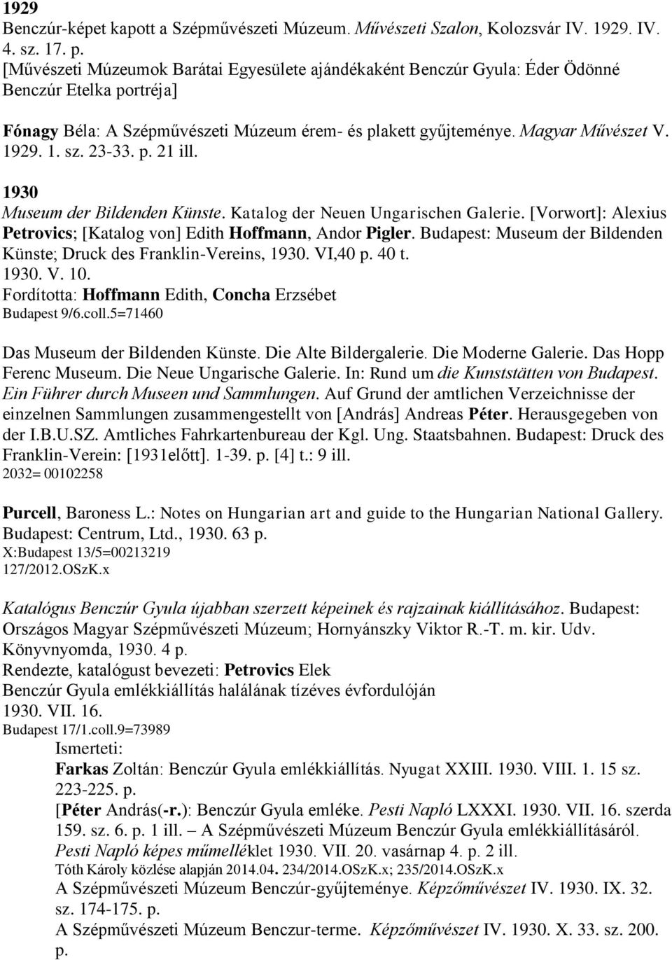 23-33. p. 21 ill. 1930 Museum der Bildenden Künste. Katalog der Neuen Ungarischen Galerie. [Vorwort]: Alexius Petrovics; [Katalog von] Edith Hoffmann, Andor Pigler.
