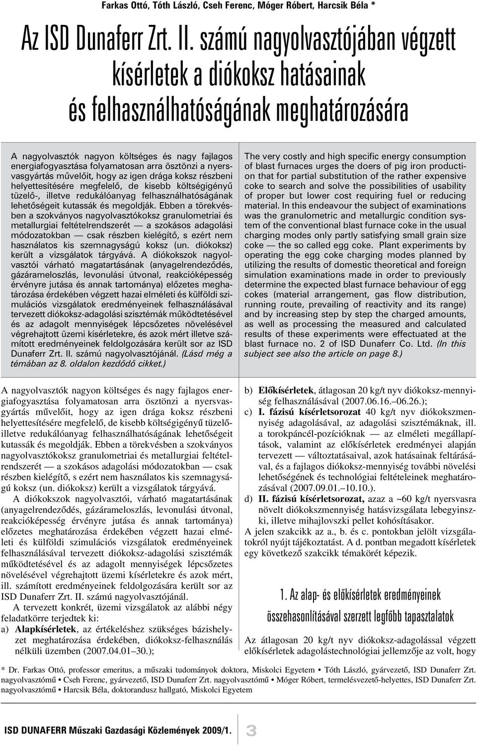 ösztönzi a nyersvasgyártás mûvelõit, hogy az igen drága koksz részbeni helyettesítésére megfelelõ, de kisebb költségigényû tüzelõ-, illetve redukálóanyag felhasználhatóságának lehetõségeit kutassák