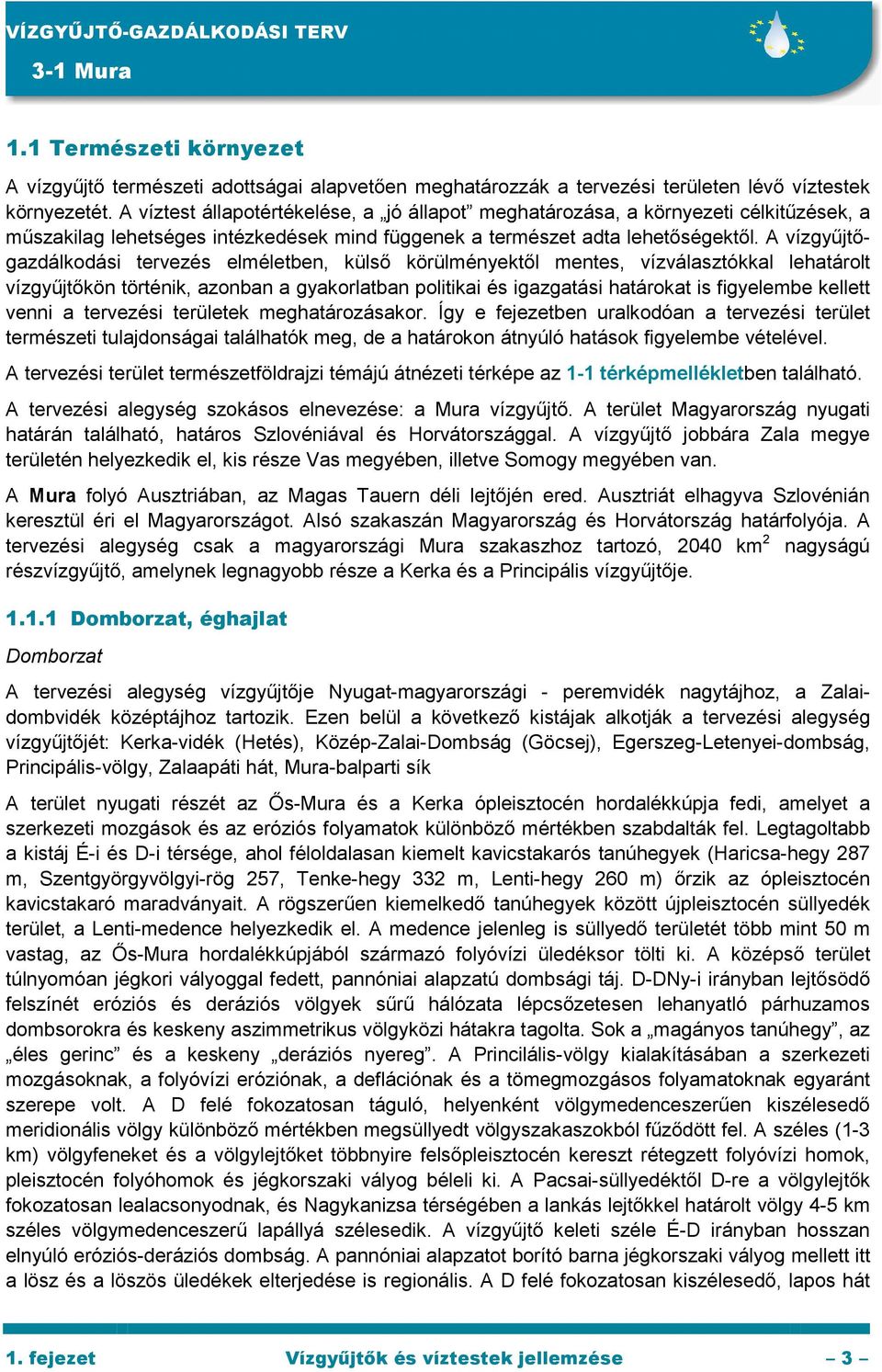 A vízgyőjtıgazdálkodási tervezés elméletben, külsı körülményektıl mentes, vízválasztókkal lehatárolt vízgyőjtıkön történik, azonban a gyakorlatban politikai és igazgatási határokat is figyelembe