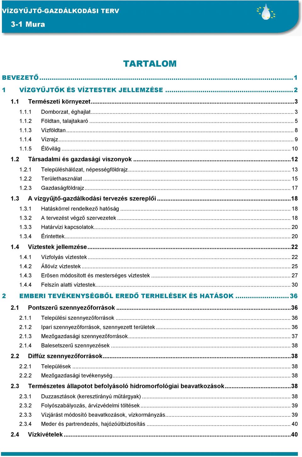 3 A vízgyőjtı-gazdálkodási tervezés szereplıi...18 1.3.1 Hatáskörrel rendelkezı hatóság... 18 1.3.2 A tervezést végzı szervezetek... 18 1.3.3 Határvízi kapcsolatok... 20 1.3.4 Érintettek... 20 1.4 Víztestek jellemzése.