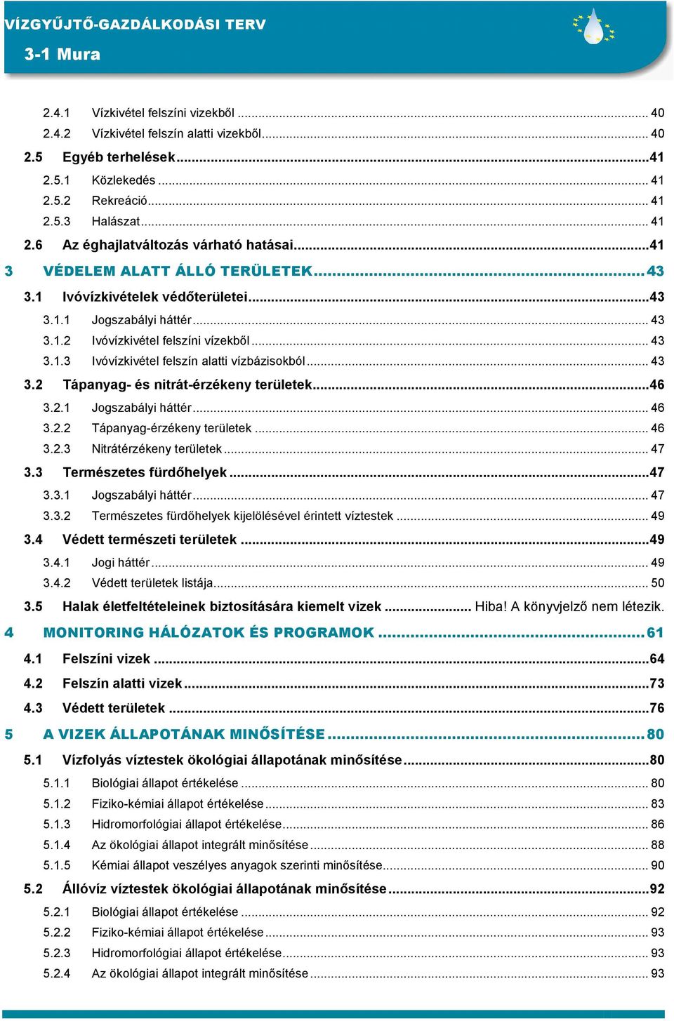 .. 43 3.2 Tápanyag- és nitrát-érzékeny területek...46 3.2.1 Jogszabályi háttér... 46 3.2.2 Tápanyag-érzékeny területek... 46 3.2.3 Nitrátérzékeny területek... 47 3.3 Természetes fürdıhelyek...47 3.3.1 Jogszabályi háttér... 47 3.3.2 Természetes fürdıhelyek kijelölésével érintett víztestek.